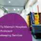 How To Maintain Hospitals With Proficient Housekeeping Services